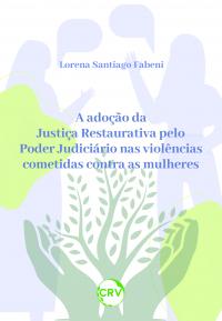 A adoção da justiça restaurativa pelo poder judiciário nas violências cometidas contra as mulheres