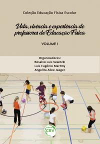 VIDA, VIVÊNCIA E EXPERIÊNCIA DE PROFESSORES DE EDUCAÇÃO FÍSICA <br>Coleção Educação Física Escolar - Volume 1