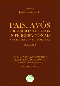 PAIS, AVÓS E RELACIONAMENTOS INTERGERACIONAIS NA FAMÍLIA CONTEMPORÂNEA<br>Coleção: Estudos sobre família<br>Volume 5