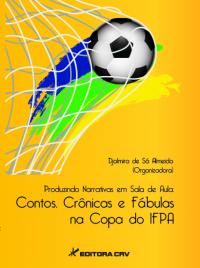 PRODUZINDO NARRATIVAS EM SALA DE AULA:<br>contos, crônicas e fábulas na copa do IFPA