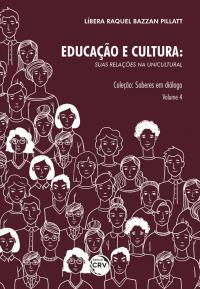 EDUCAÇÃO E CULTURA:<br>suas relações na Unicultural<br>Coleção: Saberes em diálogo<br>Volume 4