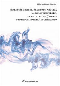 REALIDADE VIRTUAL, REALIDADE PSÍQUICA NA PÓS-MODERNIDADE:<BR>um encontro com freud na infinitude