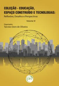 COLEÇÃO – EDUCAÇÃO, ESPAÇO CONSTRUÍDO E TECNOLOGIAS: <br>reflexões, desafios e perspectivas <br>Volume IV