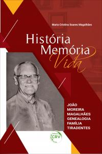 HISTÓRIA MEMÓRIA VIDA: <br>João Moreira Magalhães Genealogia Família Tiradentes