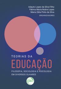 TEORIAS DA EDUCAÇÃO: <br>filosofia, sociologia e psicologia em diversos olhares