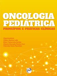 ONCOLOGIA PEDIÁTRICA <BR> PRINCÍPIOS E PRÁTICAS CLÍNICAS