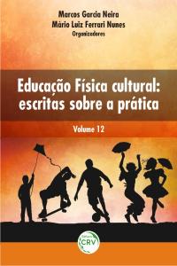 EDUCAÇÃO FÍSICA CULTURAL:<br>escritas sobre a prática<br>Volume 12