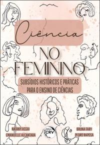 Ciência no feminino:<br> Subsídios históricos e práticas para o ensino de ciências