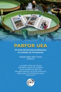 PARFOR UEA:<BR> 10 anos formando professores no estado do Amazonas <BR> Coleção Parfor UEA 10 anos – Volume 2