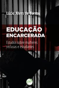 EDUCAÇÃO ENCARCERADA:<br> estudos sobre mulheres reclusas e estudantes