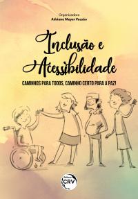 INCLUSÃO E ACESSIBILIDADE<br>Caminhos para Todos, caminho certo para a Paz!