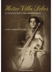 HEITOR VILLA-LOBOS<BR>O Violoncelo e Seu Idiomatismo