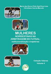 MULHERES NORDESTINAS NA ARBITRAGEM DO FUTSAL:<br> institucionalização e trajetórias<br><br> Coleção Vetores - Volume 4