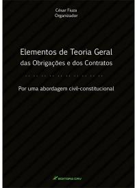 ELEMENTOS DE TEORIA GERAL DAS OBRIGAÇÕES E DOS CONTRATOS<BR>Por Uma Abordagem Civil Constitucional