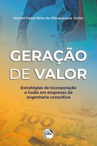 GERAÇÃO DE VALOR:<br> estratégias de incorporação e fusão em empresas de engenharia consultiva