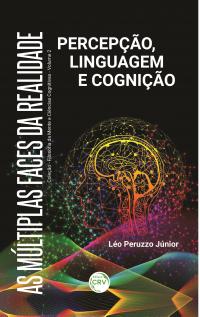 AS MÚLTIPLAS FACES DA REALIDADE: <br>Percepção, Linguagem e Cognição<br>Coleção Filosofia da mente e ciências cognitivas <br>Volume 2