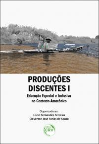 PRODUÇÕES DISCENTES I: <br>educação especial e inclusiva no contexto Amazônico