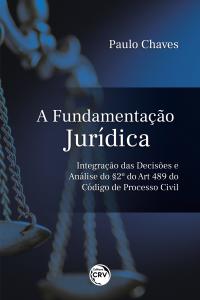 A Fundamentação Jurídica<br> Integração das Decisões e Análise do § 2º do Art. 489 do Código de Processo Civil