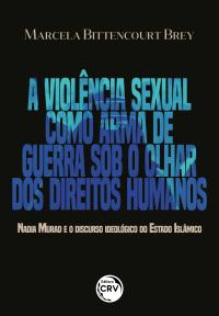 A VIOLÊNCIA SEXUAL COMO ARMA DE GUERRA SOB O OLHAR DOS DIREITOS HUMANOS <BR> Nadia Murad e o discurso ideológico do Estado Islâmico