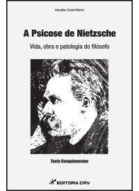 A PSICOSE DE NIETZSCHE <br>Vida, obra e patologia do filósofo