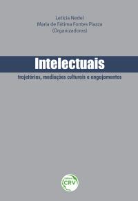 INTELECTUAIS:<br> trajetórias, mediações culturais e engajamentos