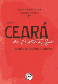 CEARÁ DE NORTE A SUL:<br> estudos de história e culturas<br><br> Coleção Ceará de Norte a Sul - Volume 1