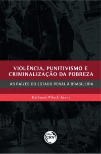 VIOLÊNCIA, PUNITIVISMO E CRIMINALIZAÇÃO DA POBREZA:<br> as raízes do Estado penal à brasileira