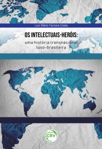 OS INTELECTUAIS-HERÓIS: <br>uma história transnacional luso-brasileira