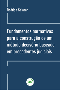 FUNDAMENTOS NORMATIVOS PARA A CONSTRUÇÃO DE UM MÉTODO DECISÓRIO BASEADO EM PRECEDENTES JUDICIAIS